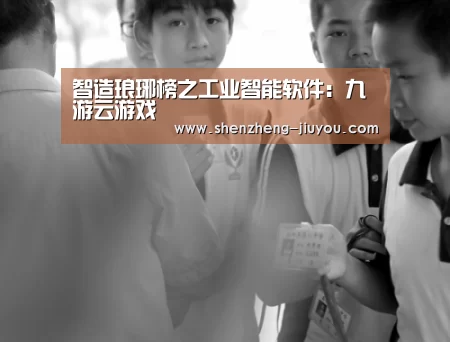 智造琅琊榜之工业智能软件：九游云游戏(图2)